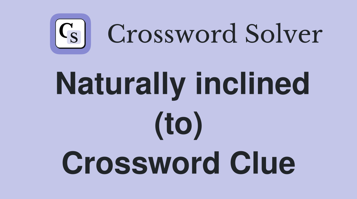 Naturally inclined (to) Crossword Clue
