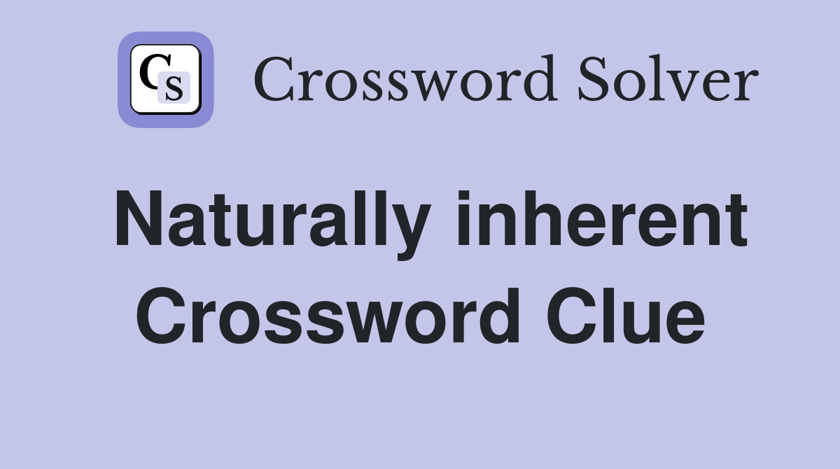 Naturally inherent Crossword Clue