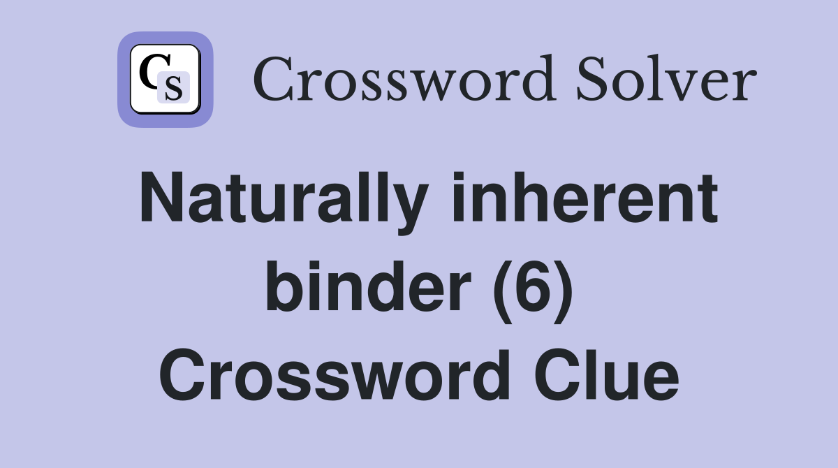 Naturally inherent binder (6) Crossword Clue
