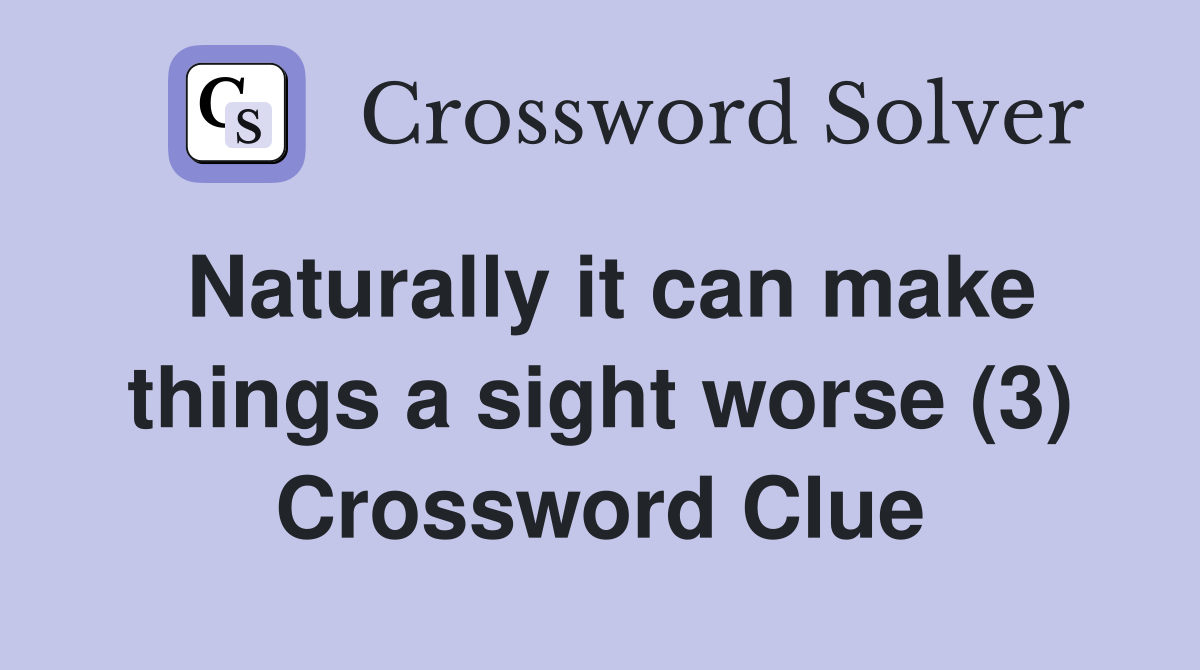 Naturally it can make things a sight worse (3) Crossword Clue