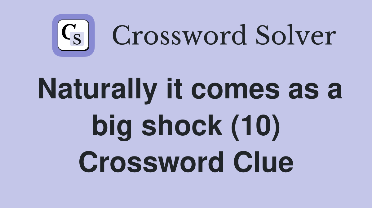 Naturally it comes as a big shock (10) Crossword Clue