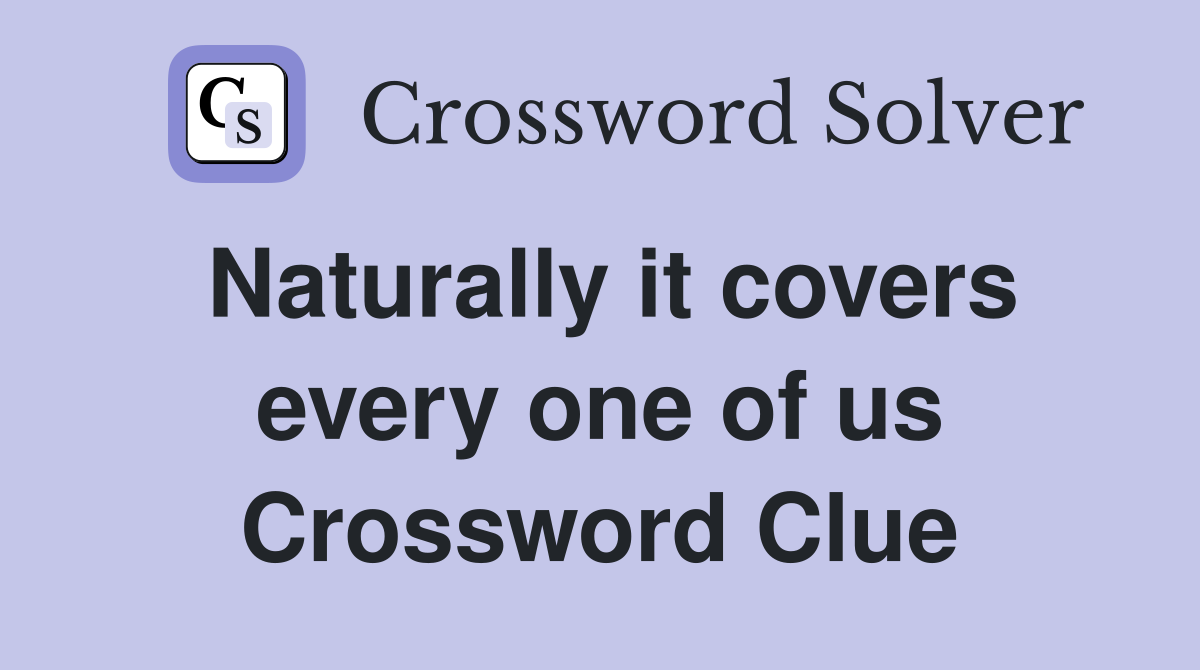 Naturally it covers every one of us Crossword Clue
