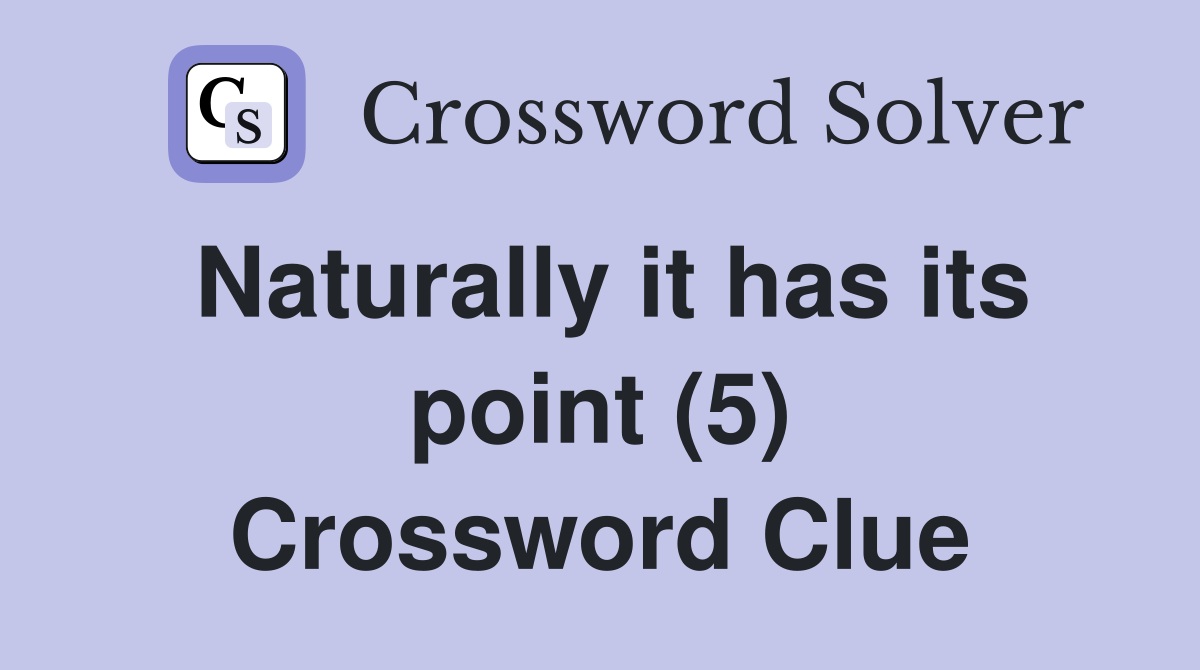 Naturally it has its point (5) Crossword Clue