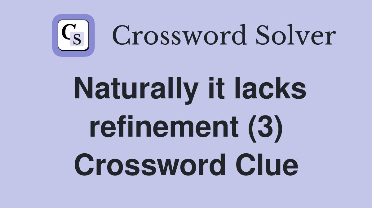 Naturally it lacks refinement (3) Crossword Clue