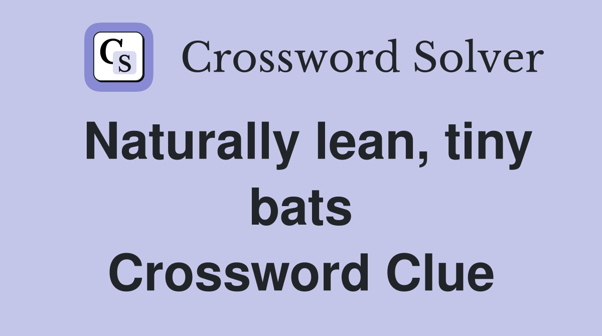 Naturally lean, tiny bats Crossword Clue