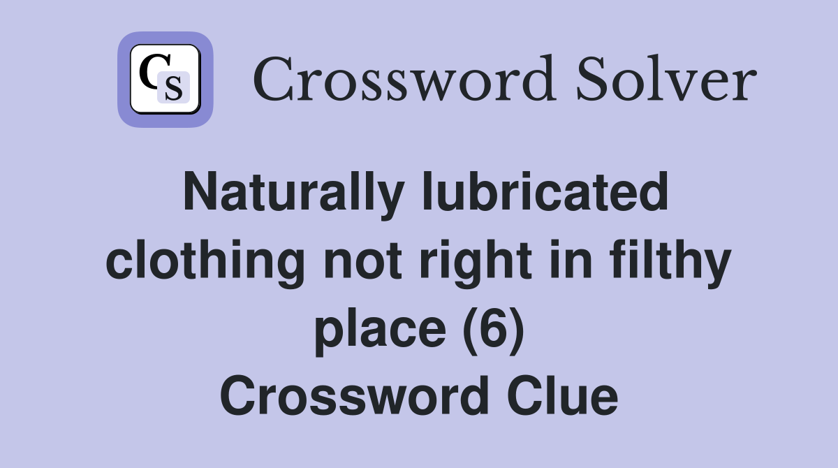 Naturally lubricated clothing not right in filthy place (6) Crossword Clue