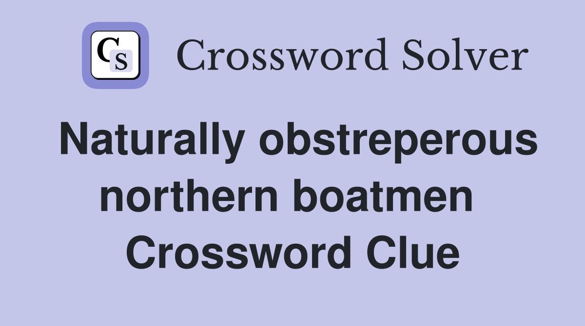 Naturally obstreperous northern boatmen  Crossword Clue
