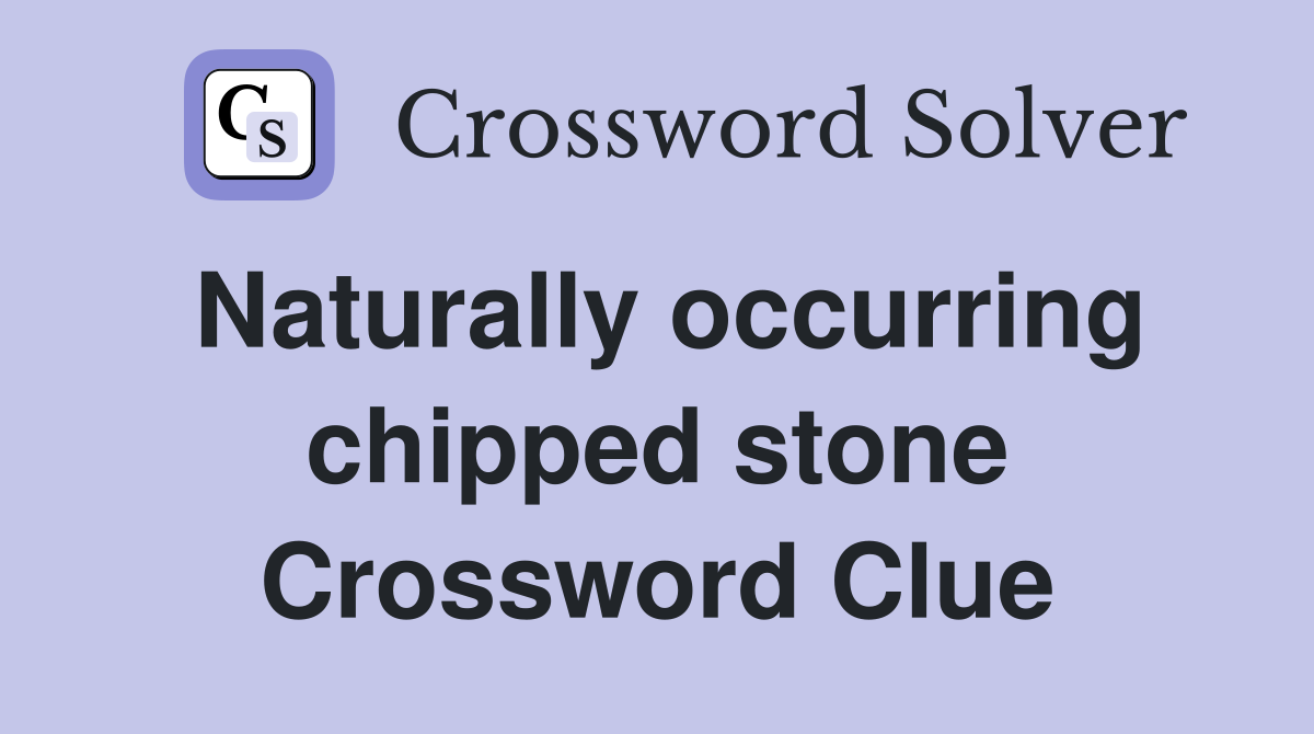 Naturally occurring chipped stone Crossword Clue