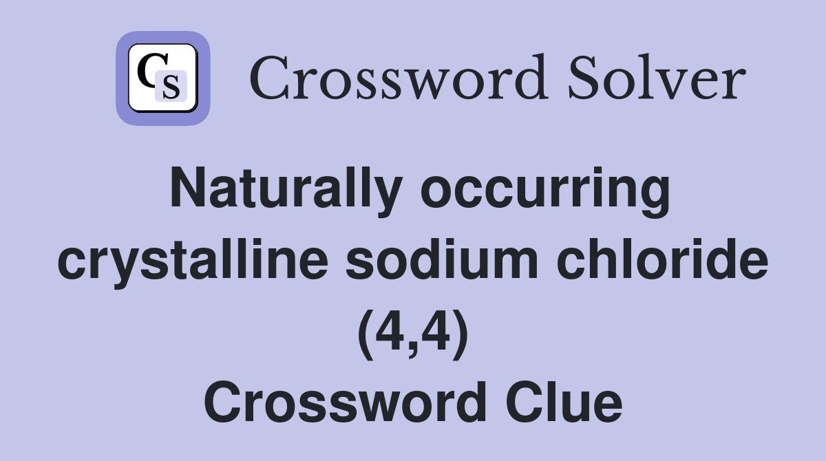 Naturally occurring crystalline sodium chloride (4,4) Crossword Clue