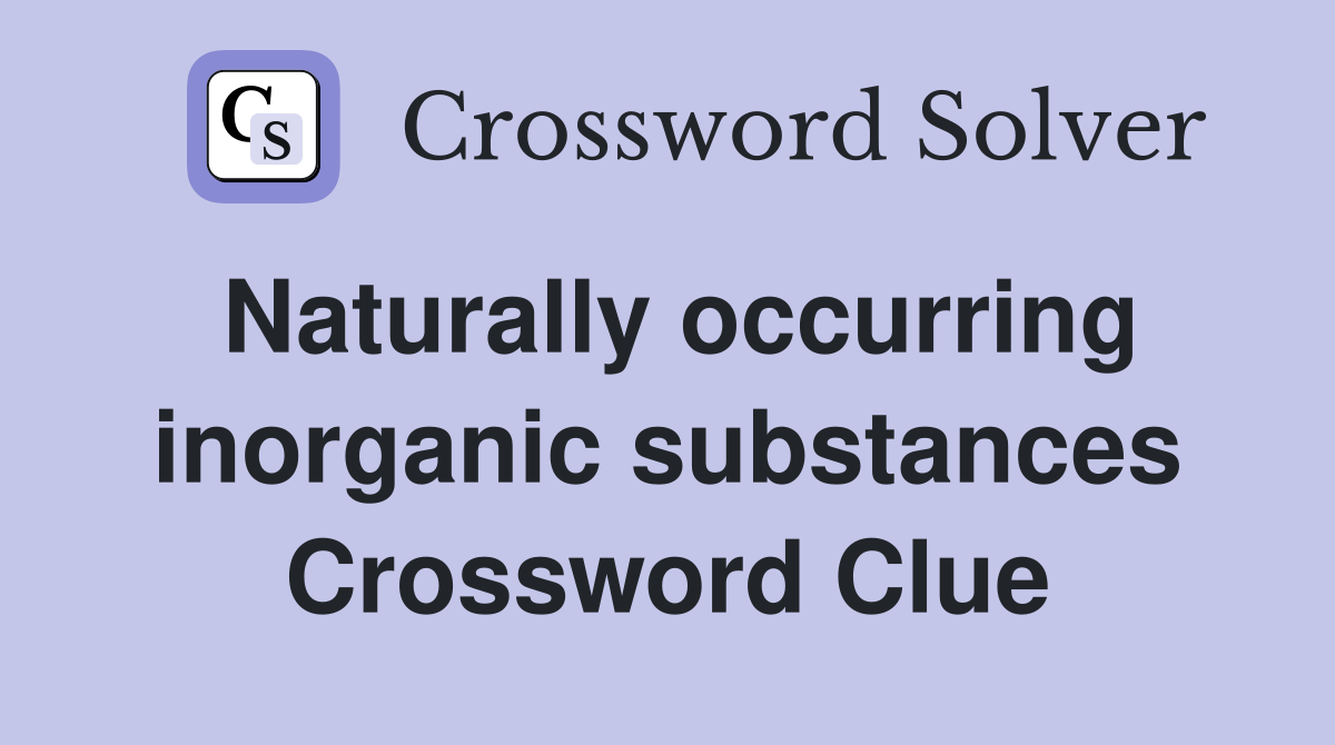 Naturally occurring inorganic substances Crossword Clue