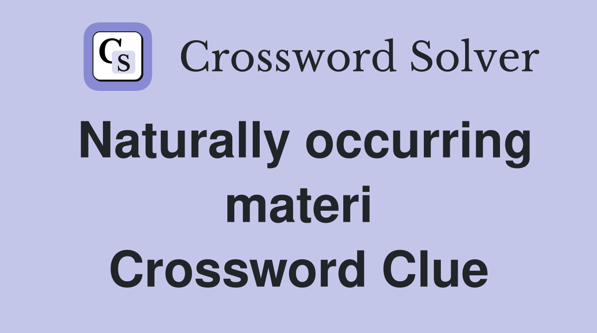 Naturally occurring materi Crossword Clue