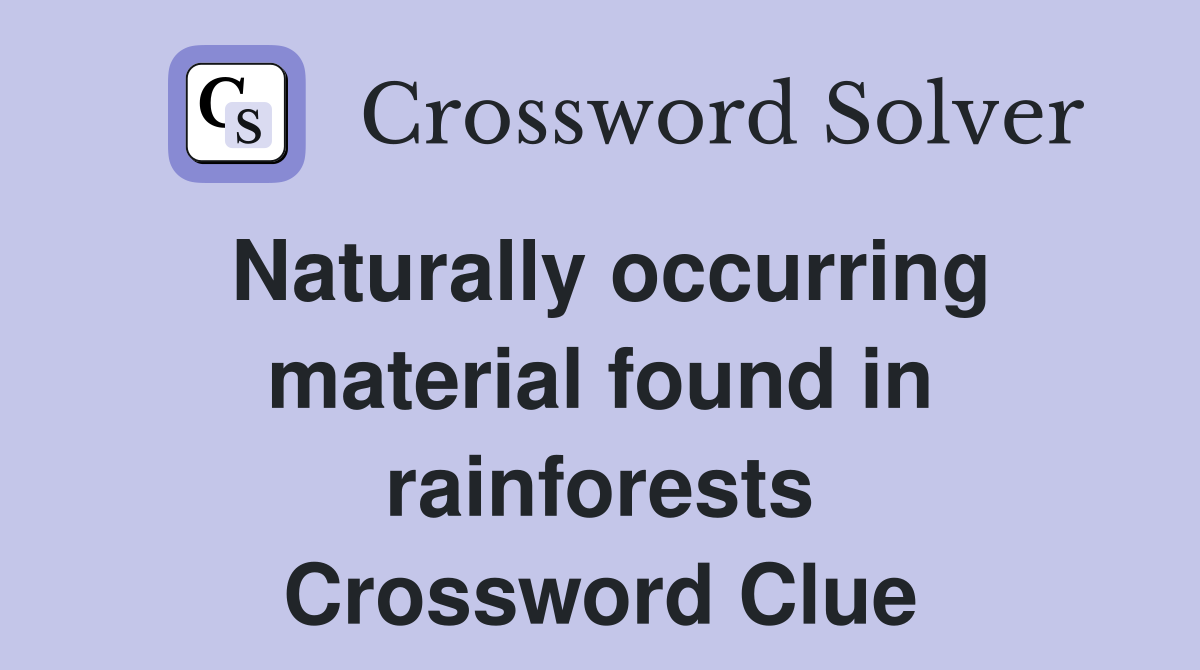 Naturally occurring material found in rainforests Crossword Clue