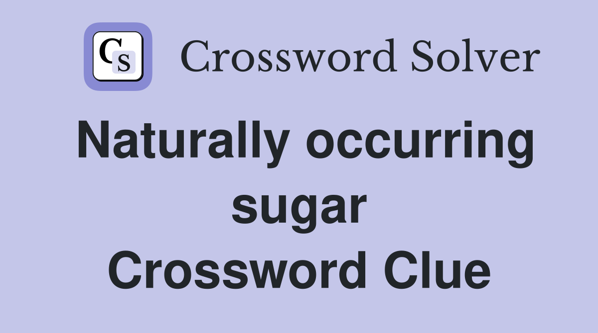Naturally occurring sugar Crossword Clue