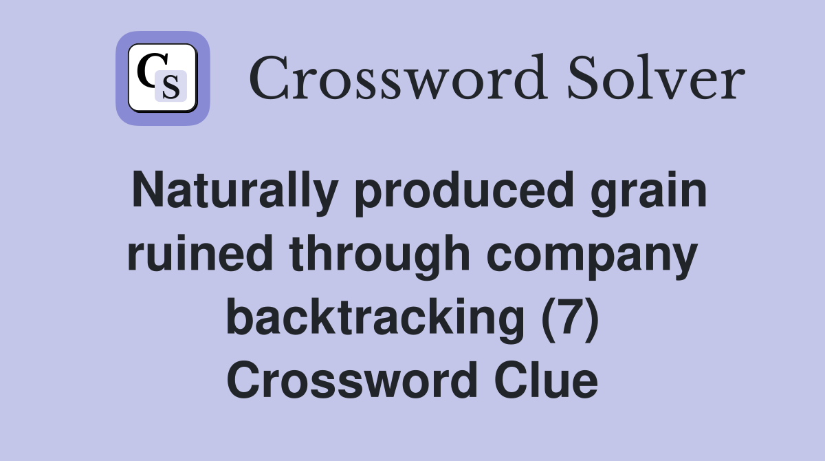 Naturally produced grain ruined through company backtracking (7) Crossword Clue