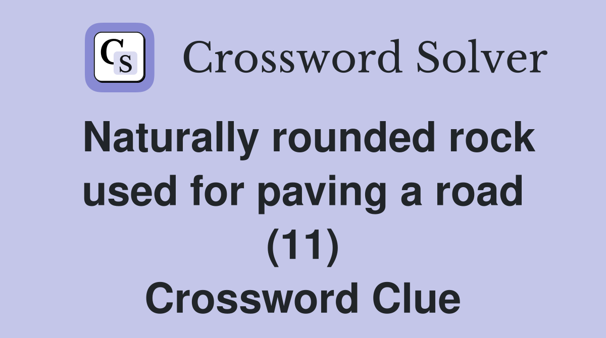 Naturally rounded rock used for paving a road (11) Crossword Clue