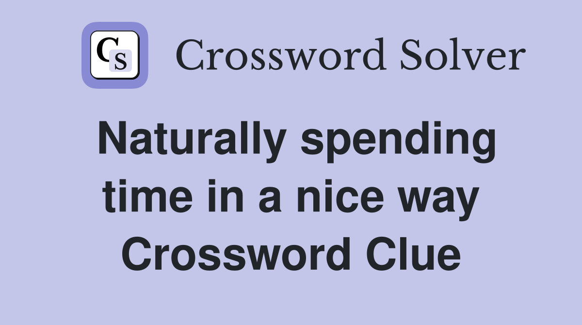 Naturally spending time in a nice way Crossword Clue
