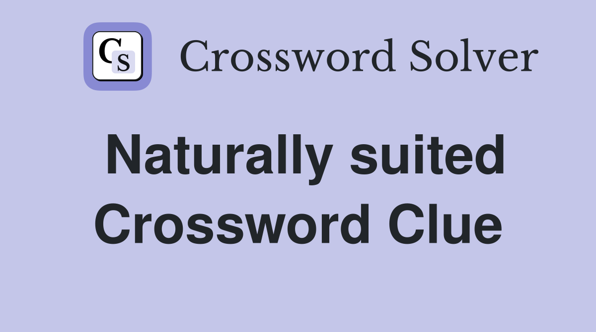 Naturally suited Crossword Clue
