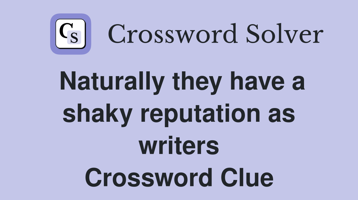 Naturally they have a shaky reputation as writers Crossword Clue