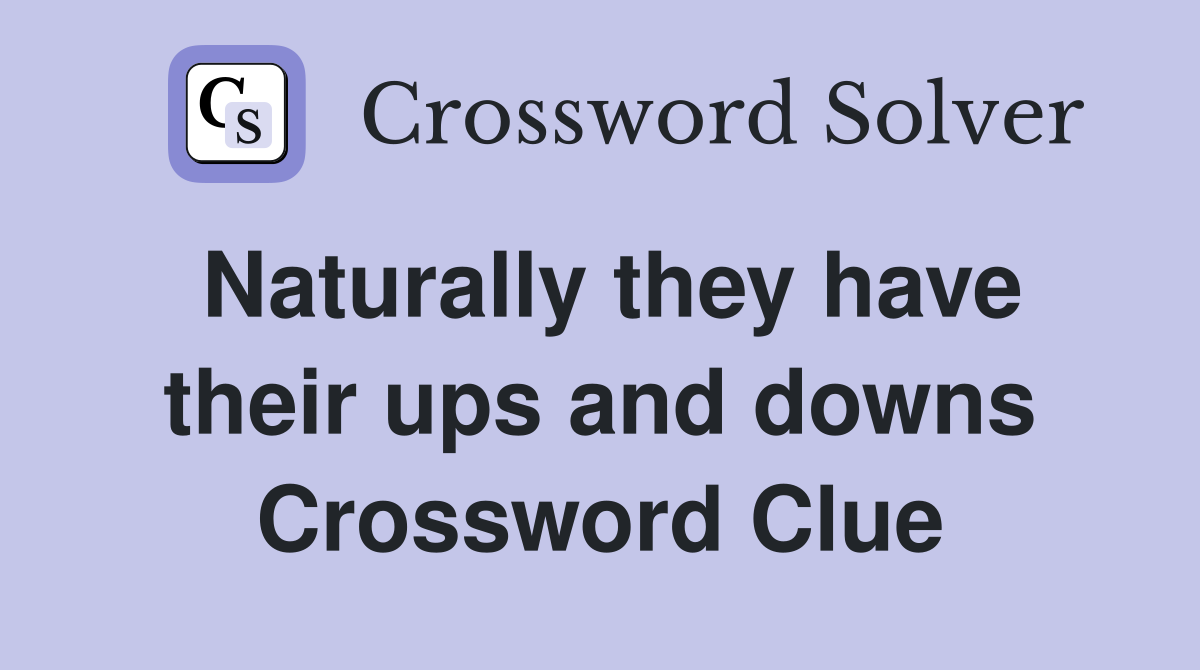 Naturally they have their ups and downs Crossword Clue