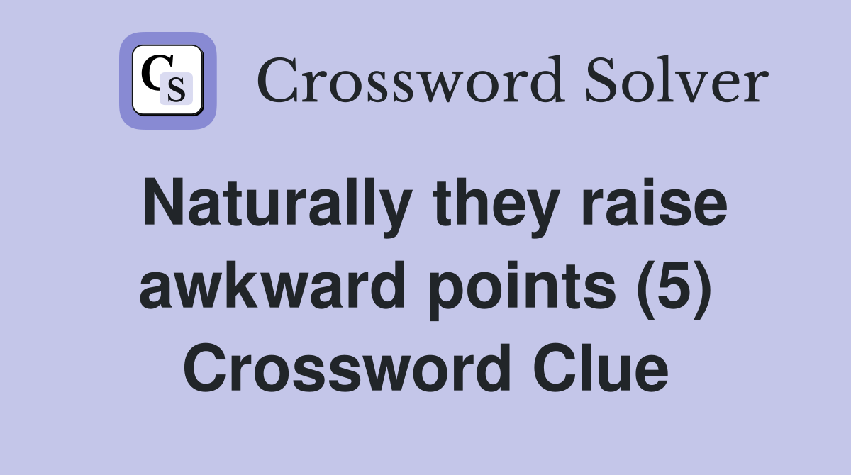 Naturally they raise awkward points (5) Crossword Clue