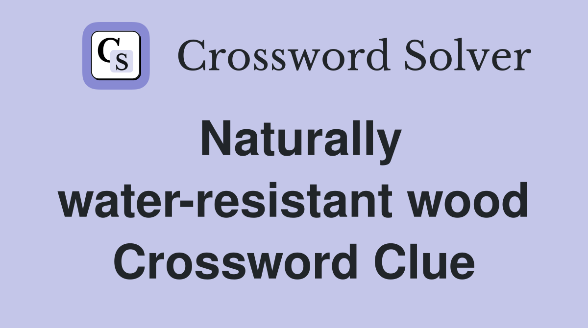 Naturally water-resistant wood Crossword Clue