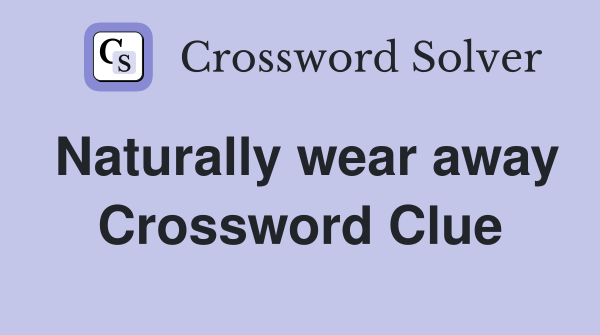 Naturally wear away Crossword Clue