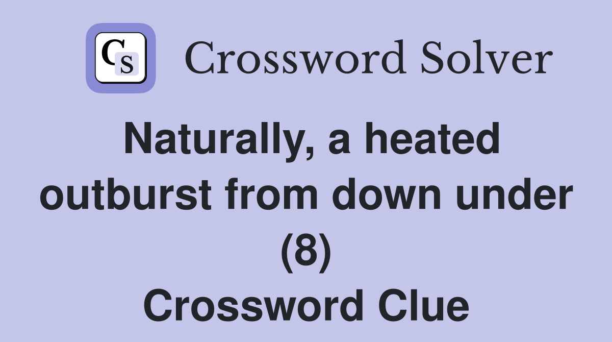 Naturally, a heated outburst from down under (8) Crossword Clue