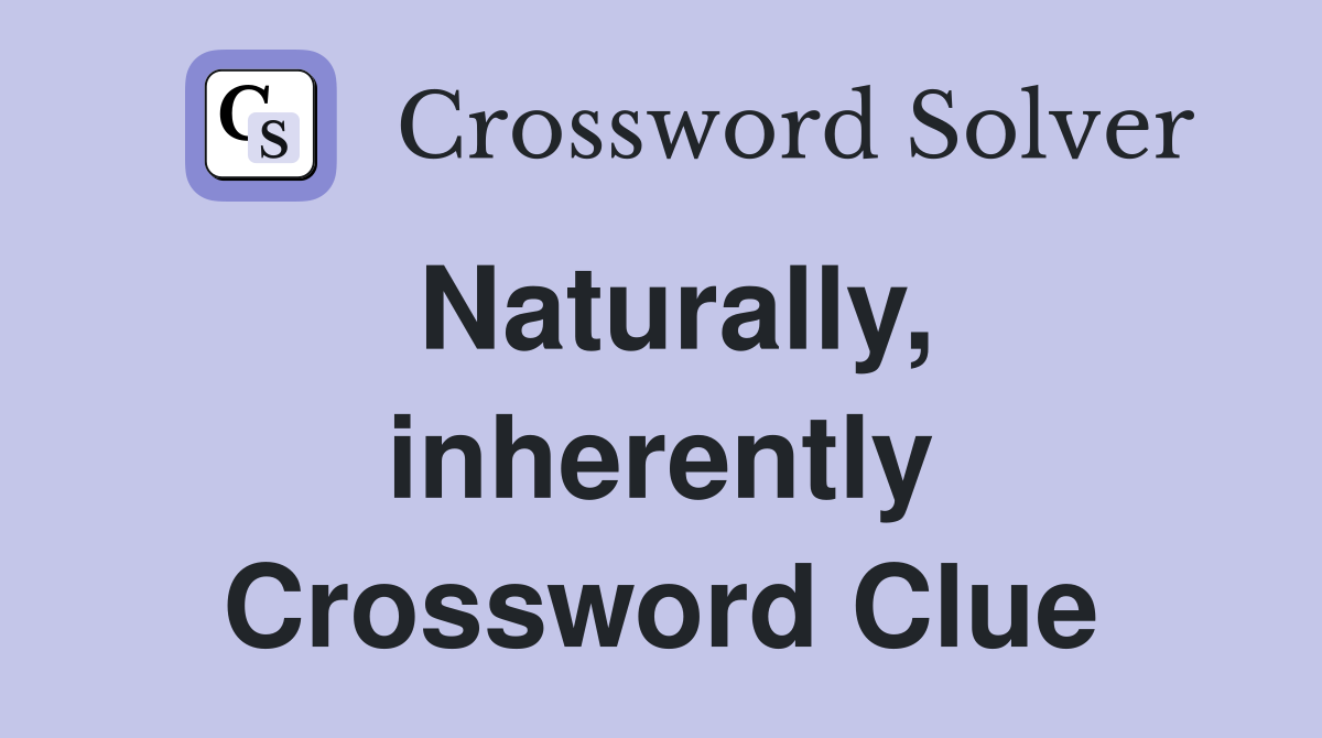 Naturally, inherently Crossword Clue