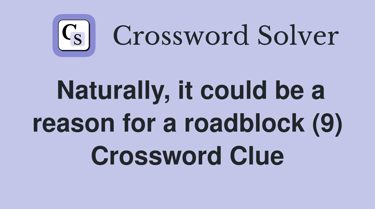 Naturally, it could be a reason for a roadblock (9) Crossword Clue