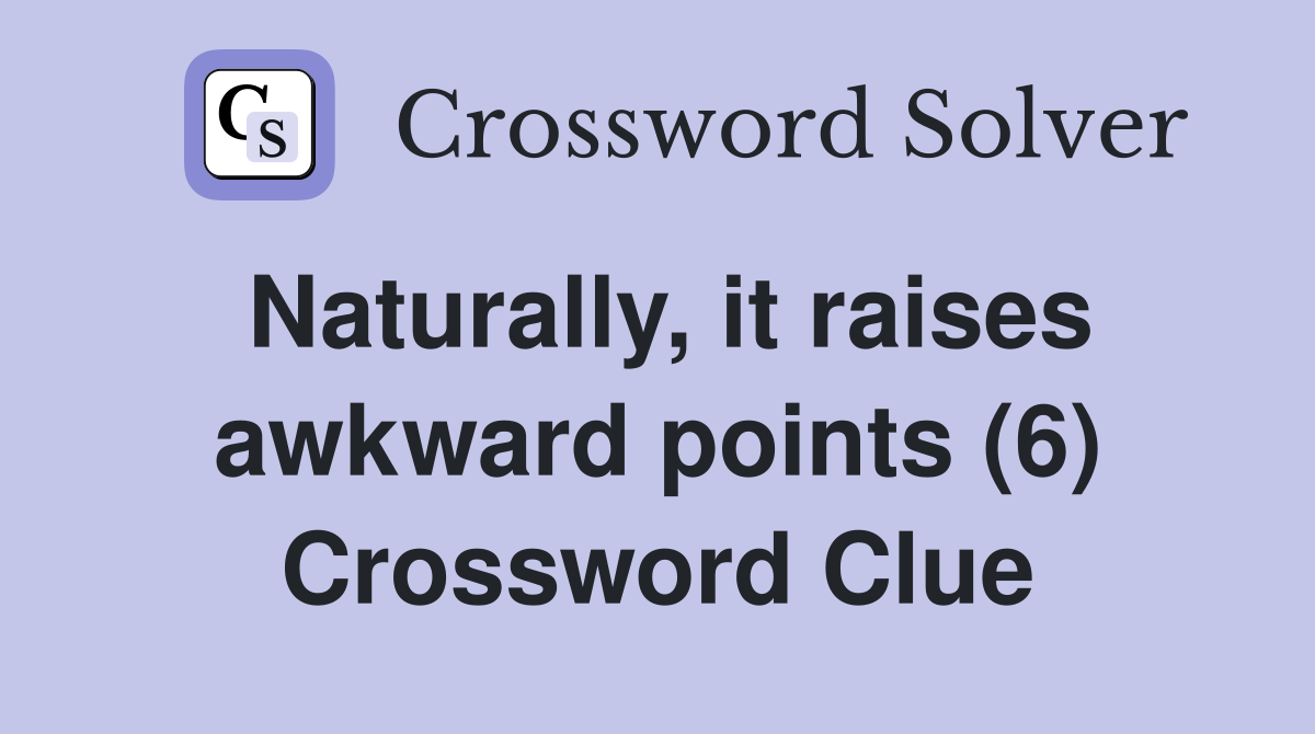 Naturally, it raises awkward points (6) Crossword Clue
