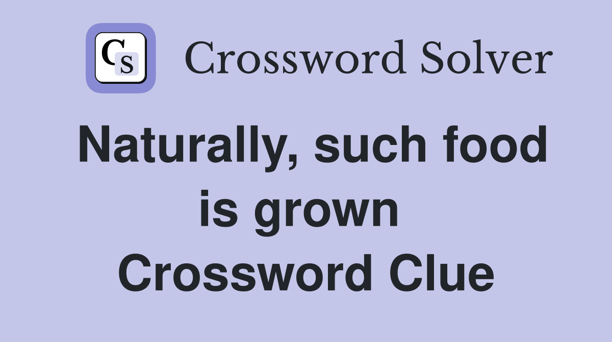 Naturally, such food is grown  Crossword Clue