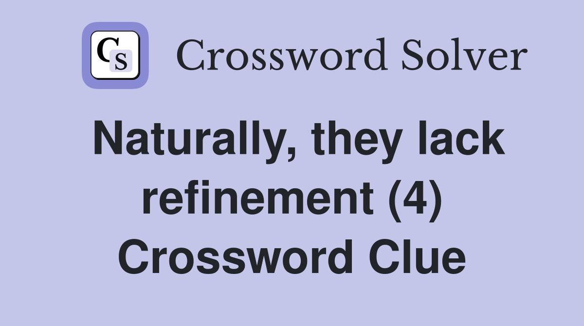 Naturally, they lack refinement (4) Crossword Clue