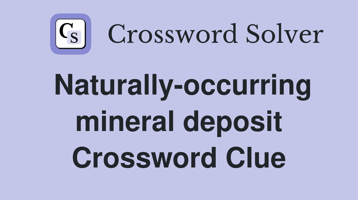 Naturally-occurring mineral deposit Crossword Clue