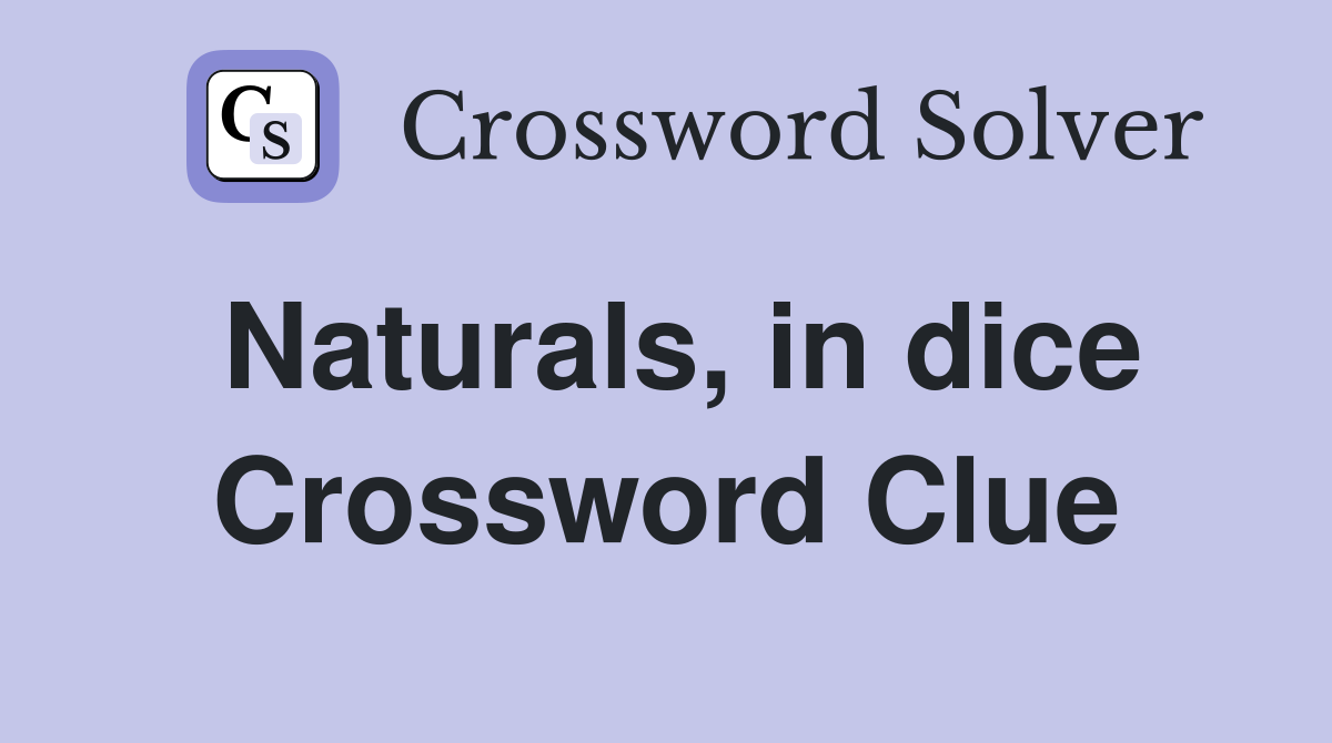 Naturals, in dice Crossword Clue