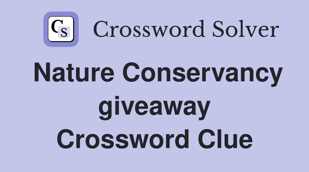 Nature Conservancy giveaway Crossword Clue