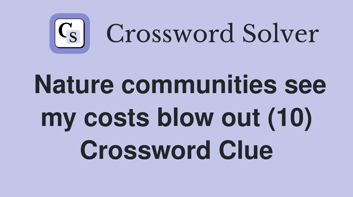 Nature communities see my costs blow out (10) Crossword Clue