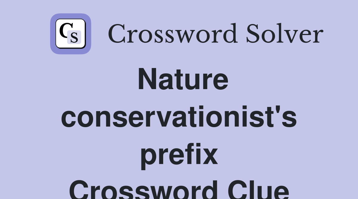 Nature conservationist's prefix Crossword Clue