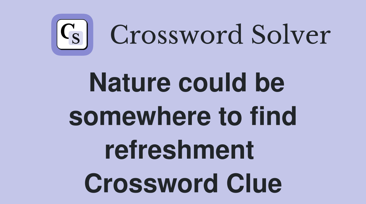 Nature could be somewhere to find refreshment  Crossword Clue