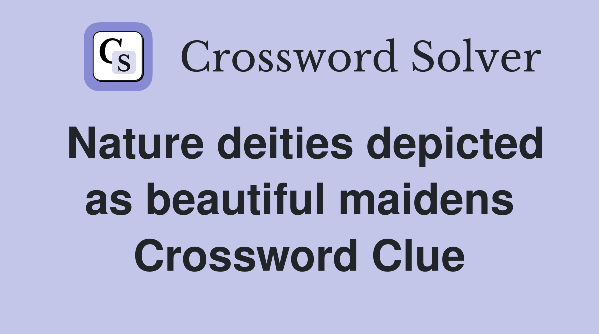 Nature deities depicted as beautiful maidens Crossword Clue
