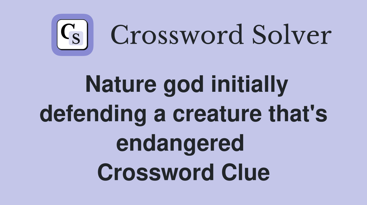 Nature god initially defending a creature that's endangered  Crossword Clue