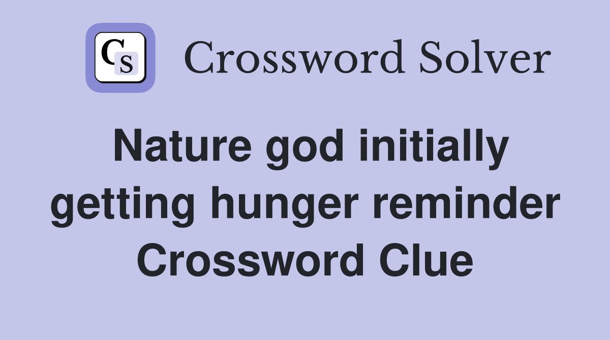 Nature god initially getting hunger reminder Crossword Clue