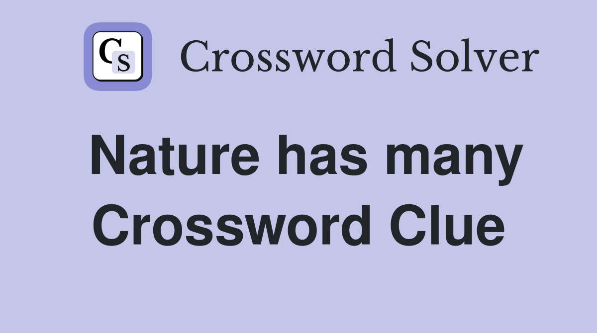 Nature has many Crossword Clue