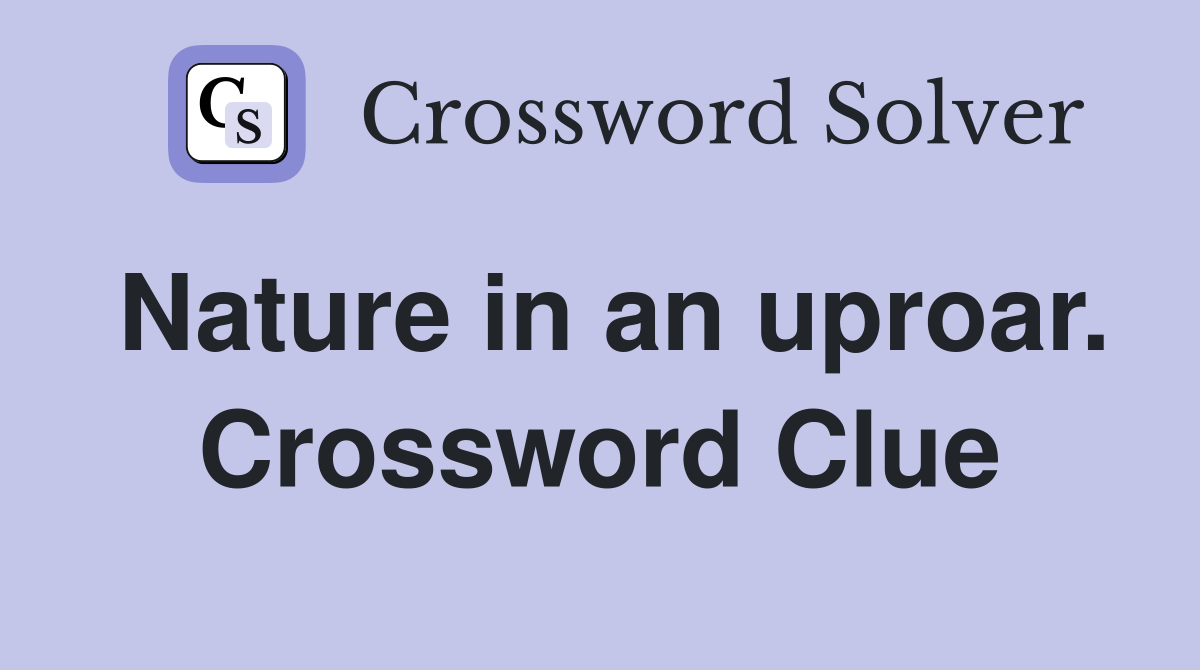 Nature in an uproar. Crossword Clue