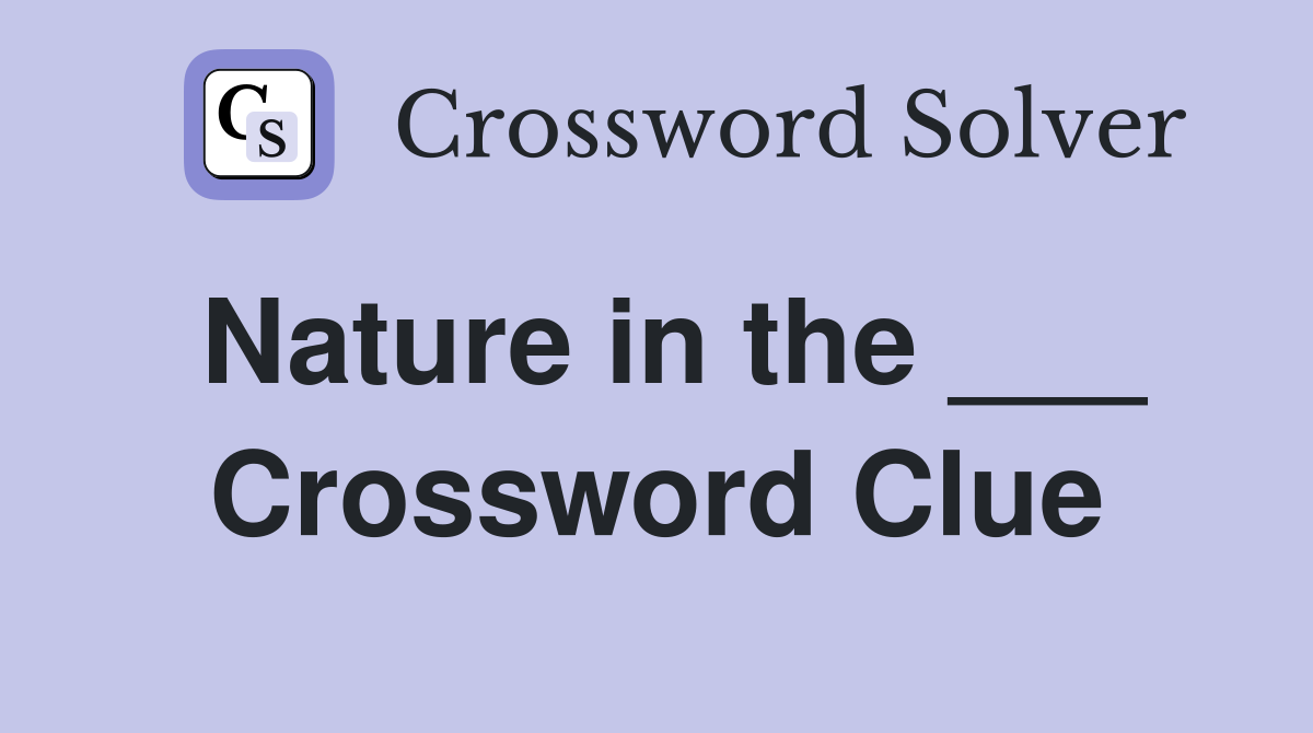 Nature in the ___ Crossword Clue