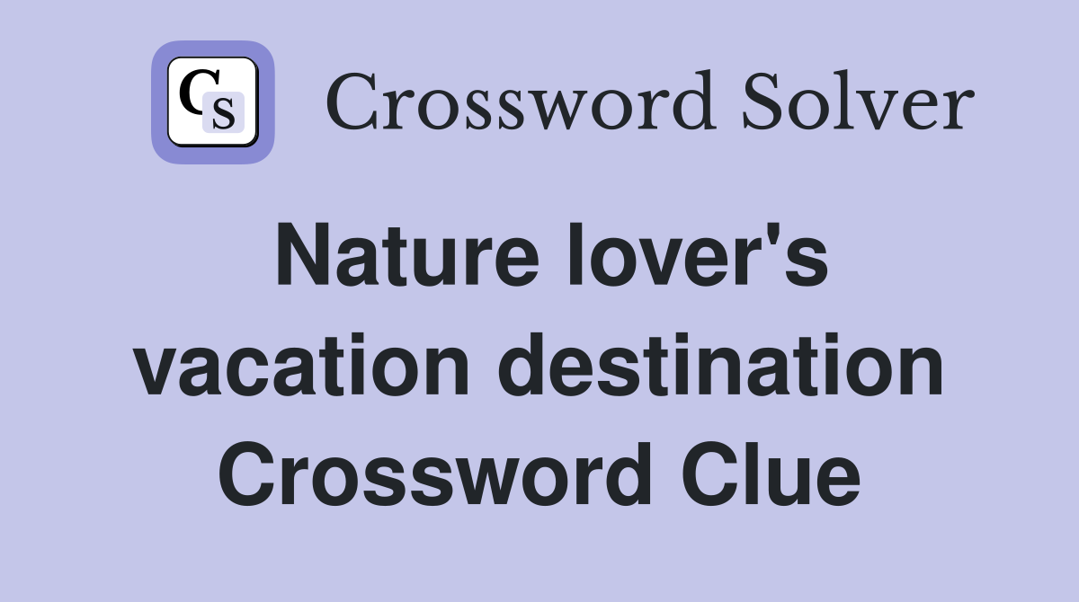 Nature lover's vacation destination Crossword Clue