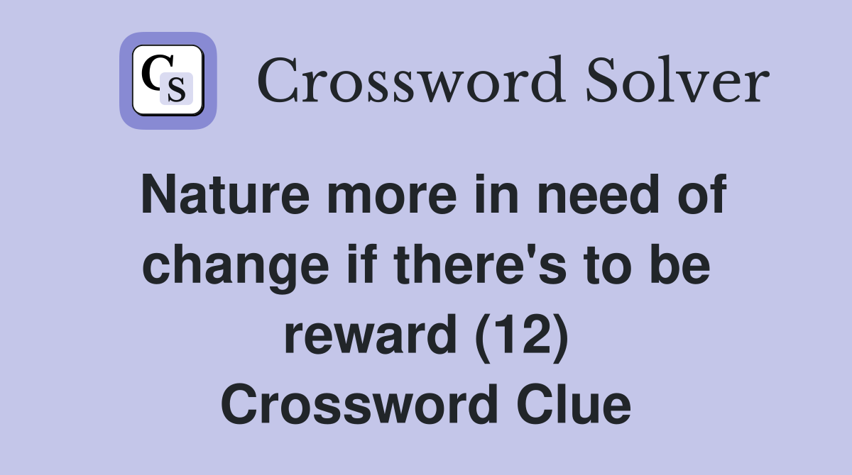 Nature more in need of change if there's to be reward (12) Crossword Clue