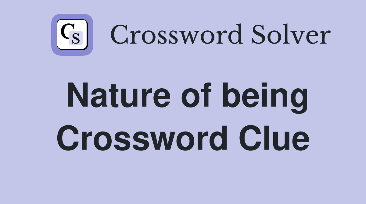 Nature of being Crossword Clue
