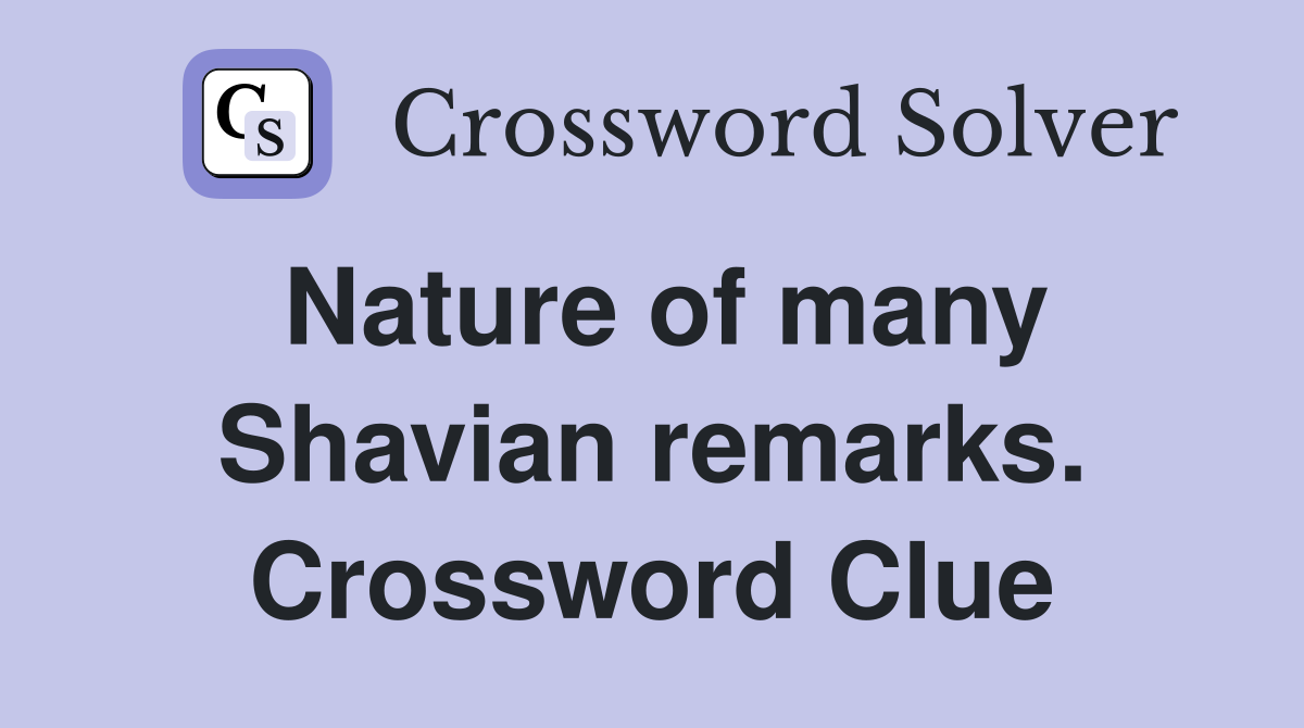 Nature of many Shavian remarks. Crossword Clue
