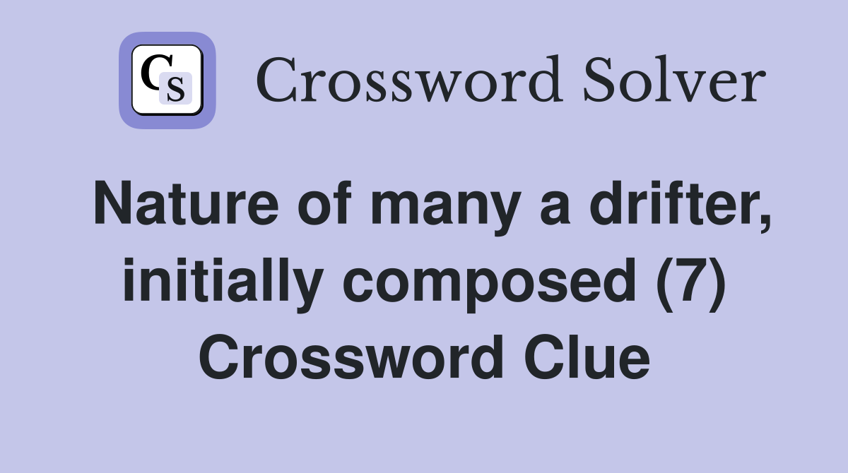 Nature of many a drifter, initially composed (7) Crossword Clue
