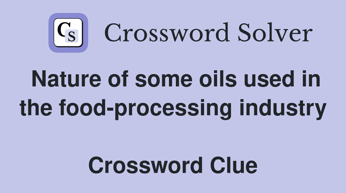 Nature of some oils used in the food-processing industry  Crossword Clue
